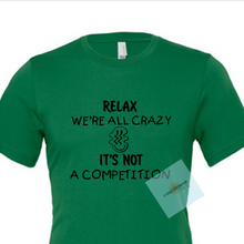 Load image into Gallery viewer, Relax We're All Crazy, It's Not A Competition
